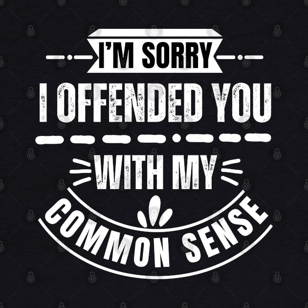 I'm Sorry I Offended You With My Common Sense by Annabelhut